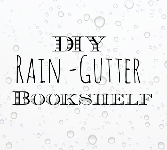 diy rain gutter bookshelf tutorial